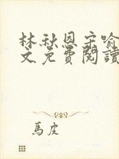 林秋恩宋喻白全文免费阅读最新章节