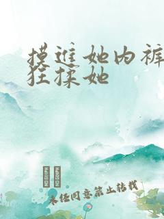 摸进她内裤里疯狂揉她