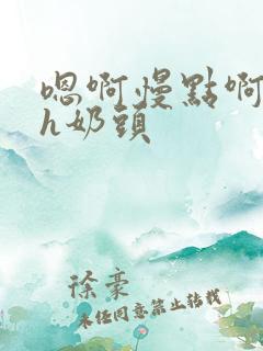 嗯啊慢点啊主人h奶头