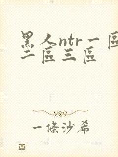 黑人ntr一区二区三区