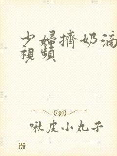 少妇挤奶滴奶水视频