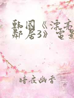 韩国《漂亮的女邻居3》电影