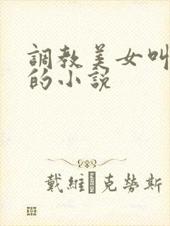 调教美女叫主人的小说