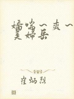 娇喘～爽～白嫩美妇岳