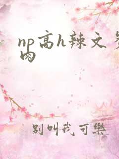 np高h辣文多肉