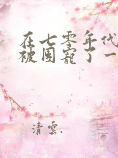 在七零年代,我被团宠了一口气看完