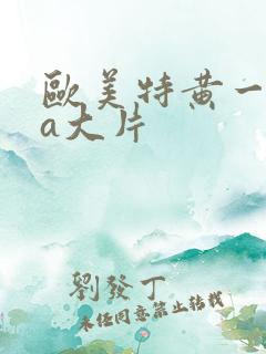 欧美特黄一级aa大片
