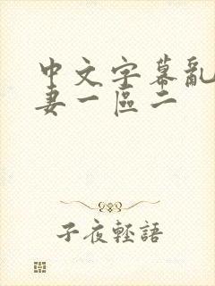 中文字幕乱码人妻一区二