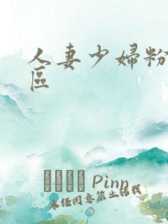 人妻少妇粉嫩专区