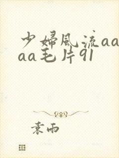 少妇风流aaaaa毛片91