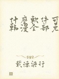 什么软件可以看韩漫全部免费的