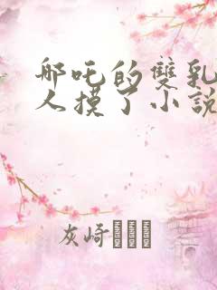 哪吒的双乳被主人摸了小说