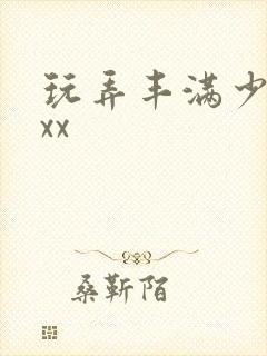 玩弄丰满少妇vxx