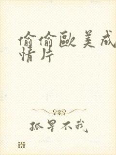 偷偷欧美成人激情片