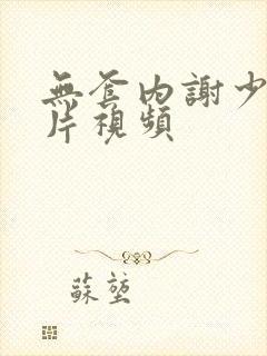 无套内谢少妇毛片视频