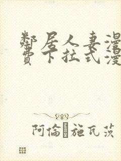 邻居人妻漫画免费下拉式漫画