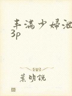 丰满少妇泄欲13p