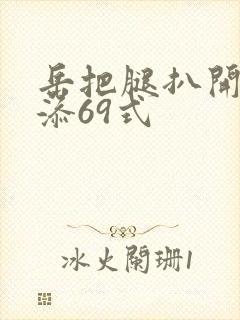 岳把腿扒开让我添69式