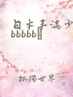 日本丰满少妇bbbbbb↘