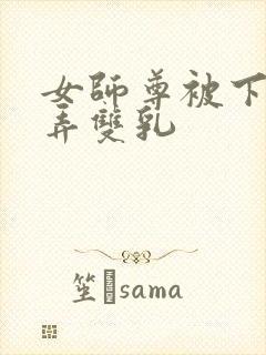 女师尊被下药玩弄双乳