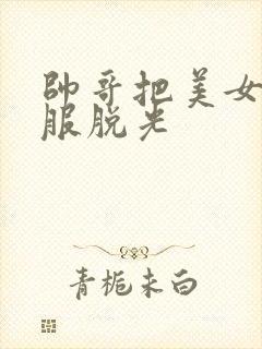 帅哥把美女的衣服脱光