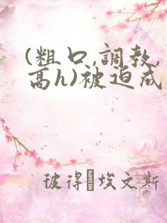 (粗口,调教,高h)被迫成瘾文