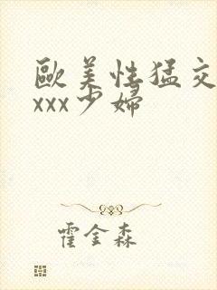 欧美性猛交xxxxx少妇