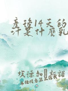 产后14天的乳汁是什么乳