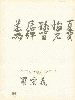 叶辰孙怡夏若雪无弹窗免费阅读