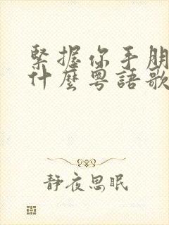 紧握你手朋友是什么粤语歌