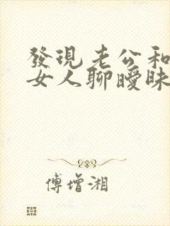 发现老公和别的女人聊暧昧怎么办