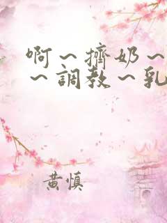 啊～挤奶～大胸～调教～乳孔