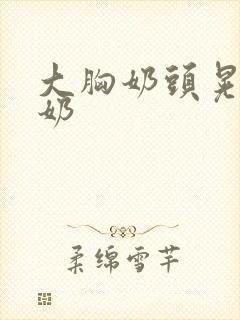 大胸奶头晃着喷奶