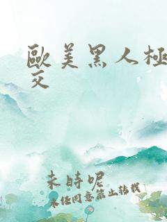 欧美黑人极品乱交