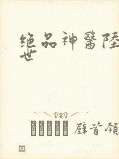 绝品神医陆逸身世