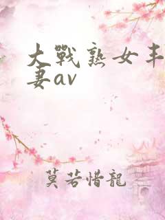 大战熟女丰满人妻av