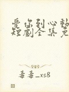 爱你到心动为止短剧全集免费