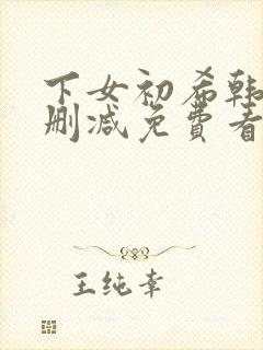 下女初希韩漫无删减免费看