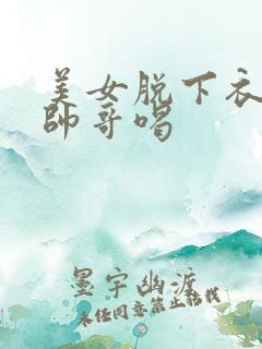 美女脱下衣服给帅哥喝