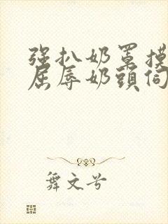 强扒奶罩摸双乳屈辱奶头伺候小说