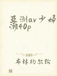 亚洲av少妇高潮40p