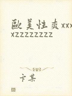 欧美性爽xxxxzzzzzzzz