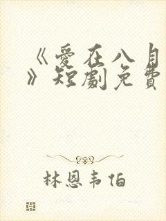 《爱在八月盛夏》短剧免费观看