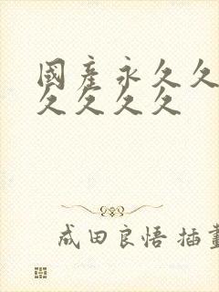 国产永久久久久久久久久