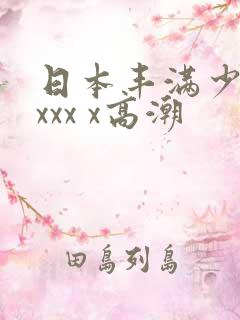 日本丰满少妇xxxx x高潮
