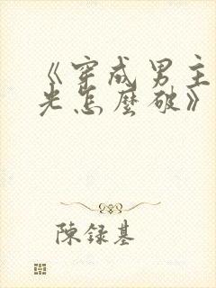 《穿成男主白月光怎么破》