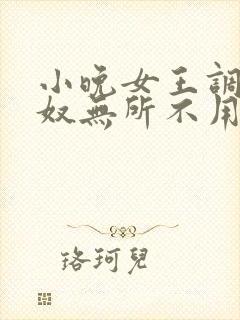 小晚女王调教男奴无所不用