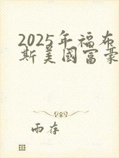 2025年福布斯美国富豪榜