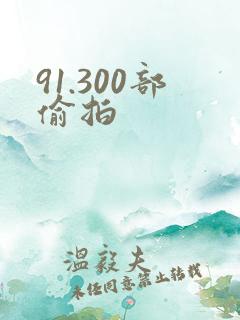 91.300部偷拍