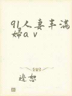 91人妻丰满熟妇aⅴ